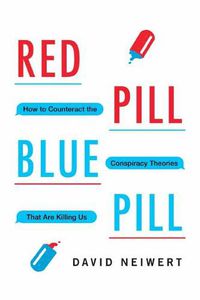 Cover image for Red Pill, Blue Pill: How to Counteract the Conspiracy Theories That Are Killing Us