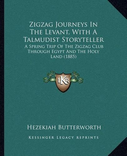 Zigzag Journeys in the Levant, with a Talmudist Storyteller: A Spring Trip of the Zigzag Club Through Egypt and the Holy Land (1885)