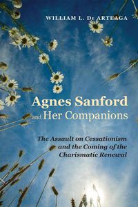 Cover image for Agnes Sanford and Her Companions: The Assault on Cessationism and the Coming of the Charismatic Renewal