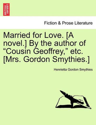 Cover image for Married for Love. [A Novel.] by the Author of  Cousin Geoffrey,  Etc. [Mrs. Gordon Smythies.]