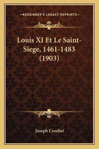 Louis XI Et Le Saint-Siege, 1461-1483 (1903)