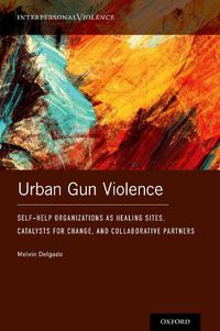 Cover image for Urban Gun Violence: Self-Help Organizations as Healing Sites, Catalysts for Change, and Collaborative Partners