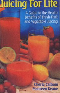 Cover image for Juicing for Life: A Guide to the Benefits of Fresh Fruit and Vegetable Juicing