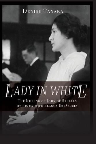 Cover image for Lady in White: The Killing of John de Saulles by His Ex-Wife Blanca Errazuriz