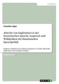 Cover image for Abwehr von Anglizismen in der franzoesischen Sprache. Anspruch und Wirklichkeit der franzoesischen Sprachpolitik