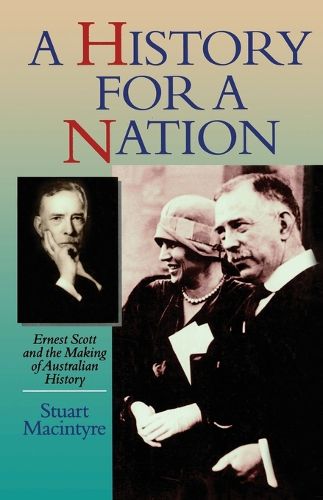 Cover image for A History For A Nation: Ernest Scott and the Making of Australian History