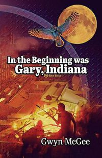 Cover image for In The Beginning Was Gary, Indiana