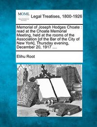 Cover image for Memorial of Joseph Hodges Choate: Read at the Choate Memorial Meeting, Held at the Rooms of the Association [of the Bar of the City of New York], Thursday Evening, December 20, 1917 ....