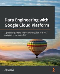Cover image for Data Engineering with Google Cloud Platform: A practical guide to operationalizing scalable data analytics systems on GCP