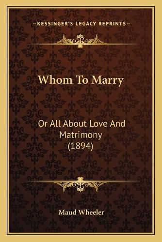 Cover image for Whom to Marry: Or All about Love and Matrimony (1894)