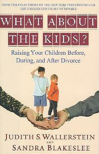 Cover image for What about the Kids?: Raising Your Children Before, During, and After Divorce