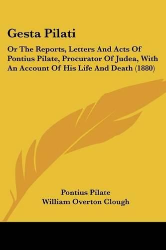 Cover image for Gesta Pilati: Or the Reports, Letters and Acts of Pontius Pilate, Procurator of Judea, with an Account of His Life and Death (1880)