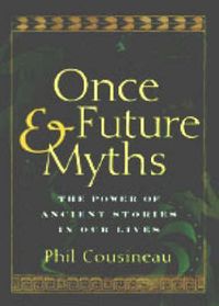 Cover image for Once and Future Myths: The Power of Ancient Stories in Our Lives