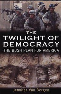 Cover image for The Twilight of Democracy: The Bush Plan for America