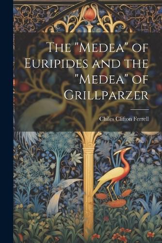 Cover image for The "Medea" of Euripides and the "Medea" of Grillparzer