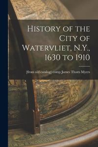 Cover image for History of the City of Watervliet, N.Y., 1630 to 1910