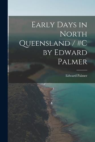 Cover image for Early Days in North Queensland / #c by Edward Palmer