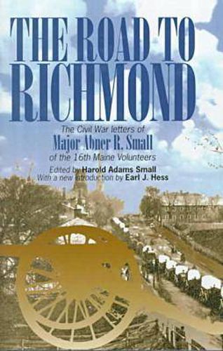 The Road to Richmond: The Civil War Letters of Major Abner R. Small of the 16th Maine Volunteers.