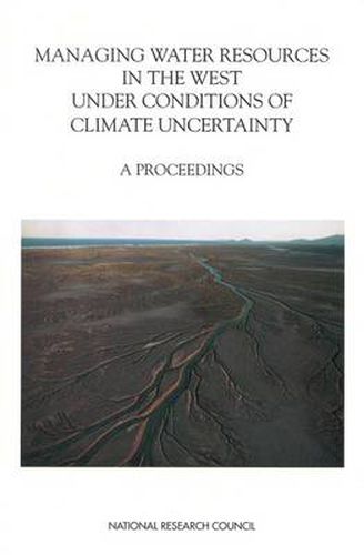 Cover image for Managing Water Resources in the West Under Conditions of Climate Uncertainty: A Proceedings