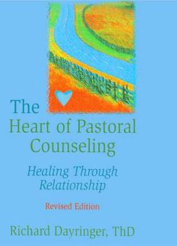 Cover image for The Heart of Pastoral Counseling: Healing Through Relationship, Revised Edition