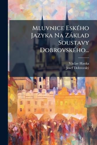 Cover image for Mluvnice Eskeho Jazyka Na Zaklad Soustavy Dobrovskeho...