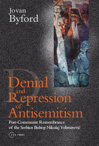 Cover image for Denial and Repression of Anti-Semitism: Post-Communist Rehabilitation of the Serbian Bishop Nikolaj Velimirovic