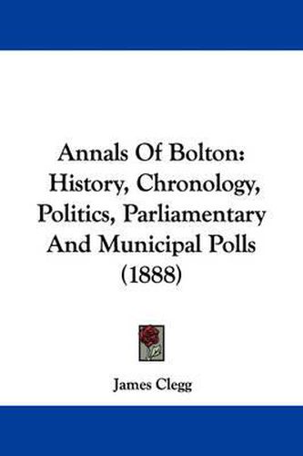 Cover image for Annals of Bolton: History, Chronology, Politics, Parliamentary and Municipal Polls (1888)