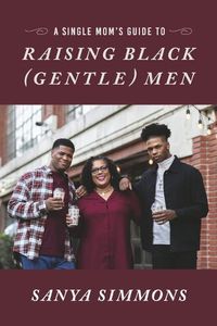 Cover image for A Single Mom's Guide to Raising Black (Gentle)Men