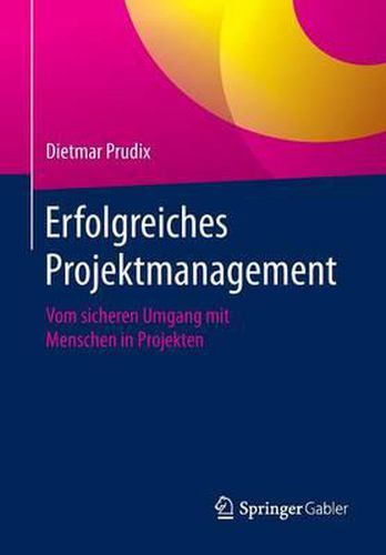 Erfolgreiches Projektmanagement: Vom Sicheren Umgang Mit Menschen in Projekten