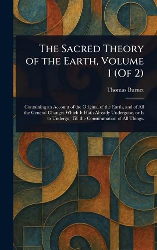 Cover image for The Sacred Theory of the Earth, Volume 1 (Of 2)