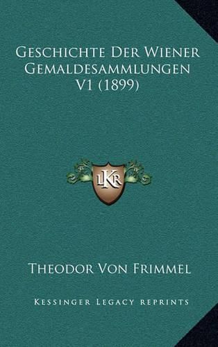 Cover image for Geschichte Der Wiener Gemaldesammlungen V1 (1899)