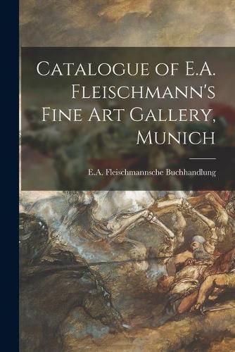 Cover image for Catalogue of E.A. Fleischmann's Fine Art Gallery, Munich