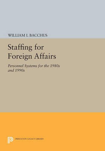 Cover image for Staffing For Foreign Affairs: Personnel Systems for the 1980s and 1990s