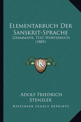 Elementarbuch Der Sanskrit-Sprache: Grammatik, Text, Worterbuch (1885)