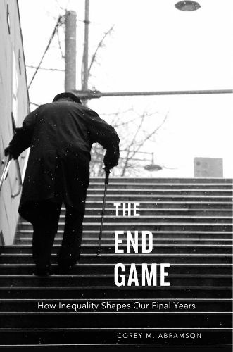 Cover image for The End Game: How Inequality Shapes Our Final Years