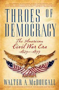 Cover image for Throes of Democracy: The American Civil War Era, 1829 - 1877