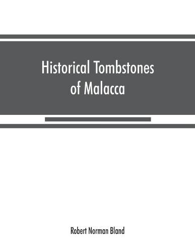 Historical tombstones of Malacca, mostly of Portuguese origin, with the inscriptions in detail and illustrated by numerous photographs