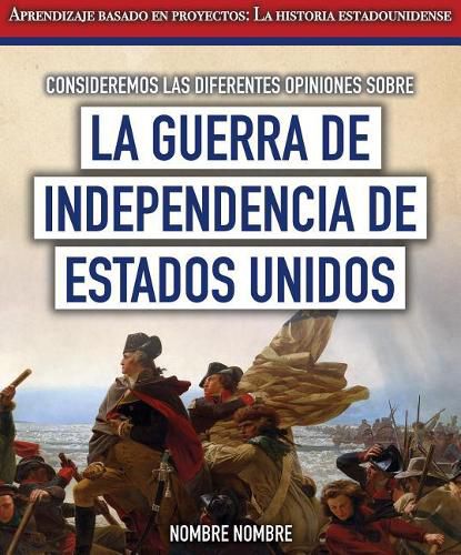 Cover image for Consideremos Las Diferentes Opiniones Sobre La Guerra de Independencia de Estados Unidos (Considering Different Opinions Surrounding the American Revolutionary War)