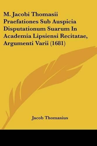 Cover image for M. Jacobi Thomasii Praefationes Sub Auspicia Disputationum Suarum in Academia Lipsiensi Recitatae, Argumenti Varii (1681)