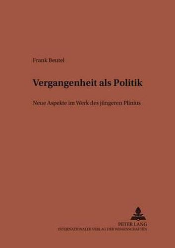 Vergangenheit ALS Politik: Neue Aspekte Im Werk Des Juengeren Plinius