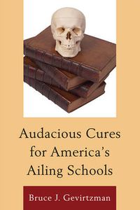 Cover image for Audacious Cures for America's Ailing Schools