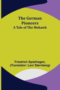 Cover image for The German Pioneers: A Tale of the Mohawk