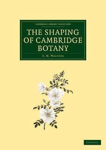 Cover image for The Shaping of Cambridge Botany: A Short History of Whole-Plant Botany in Cambridge from the Time of Ray into the Present Century