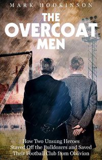 Cover image for The Overcoat Men: How Two Unsung Heroes Thwarted a Secret Plan to Kill Off a Football Club