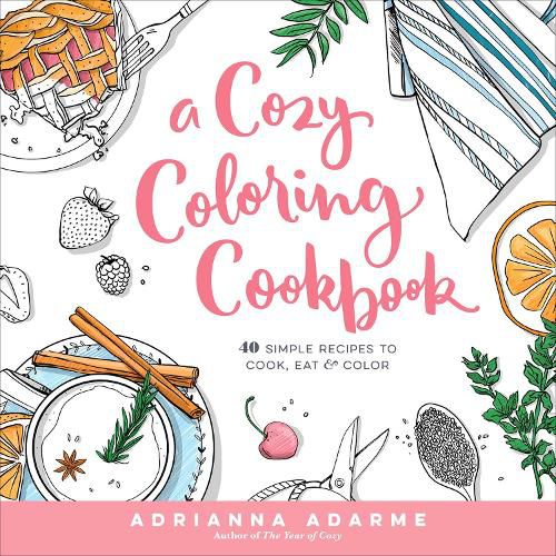 Cover image for A Cozy Coloring Cookbook: 40 Simple Recipes to Cook, Eat & Color