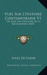 Cover image for Vues Sur L'Histoire Contemporaine V1: Ou Essai Sur L'Histoire de La Restauration (1835)