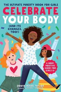 Cover image for Celebrate Your Body (and Its Changes, Too!): The Ultimate Puberty Book for Girls