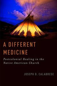 Cover image for A Different Medicine: Postcolonial Healing in the Native American Church