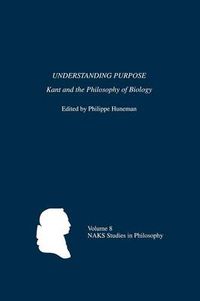 Cover image for Understanding Purpose: Kant and the Philosophy of Biology