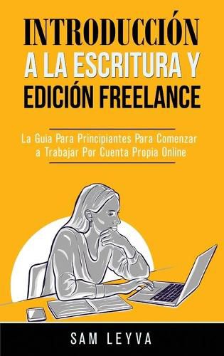 Cover image for Introduccion a la Escritura y Edicion Freelance: La Guia Para Principiantes Para Comenzar a Trabajar Por Cuenta Propia Online